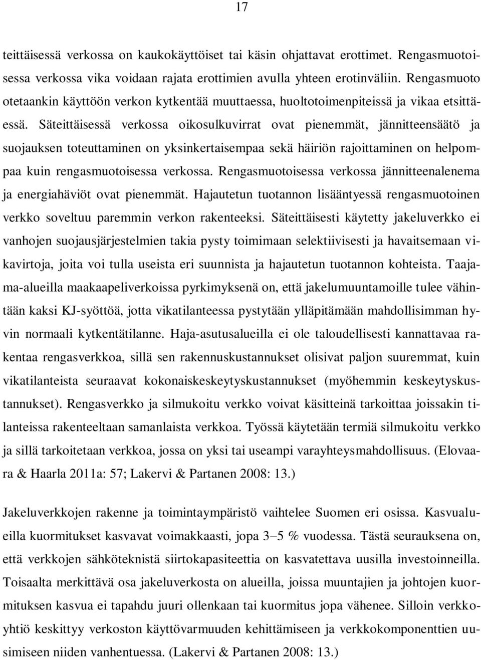 Säteittäisessä verkossa oikosulkuvirrat ovat pienemmät, jännitteensäätö ja suojauksen toteuttaminen on yksinkertaisempaa sekä häiriön rajoittaminen on helpompaa kuin rengasmuotoisessa verkossa.