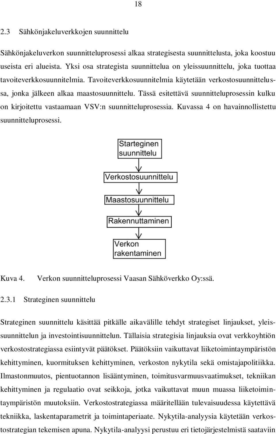 Tässä esitettävä suunnitteluprosessin kulku on kirjoitettu vastaamaan VSV:n suunnitteluprosessia. Kuvassa 4 on havainnollistettu suunnitteluprosessi. Kuva 4.