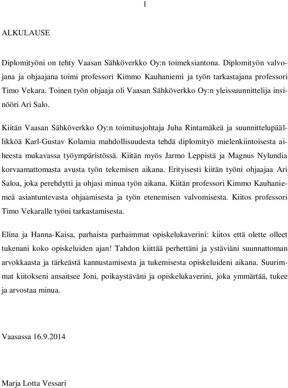 Kiitän Vaasan Sähköverkko Oy:n toimitusjohtaja Juha Rintamäkeä ja suunnittelupäällikköä Karl-Gustav Kolamia mahdollisuudesta tehdä diplomityö mielenkiintoisesta aiheesta mukavassa työympäristössä.