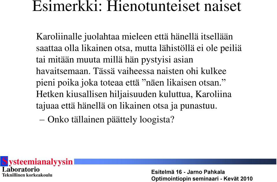 Tässä vaiheessa naisten ohi kulkee pieni poika joka toteaa että näen likaisen otsan.