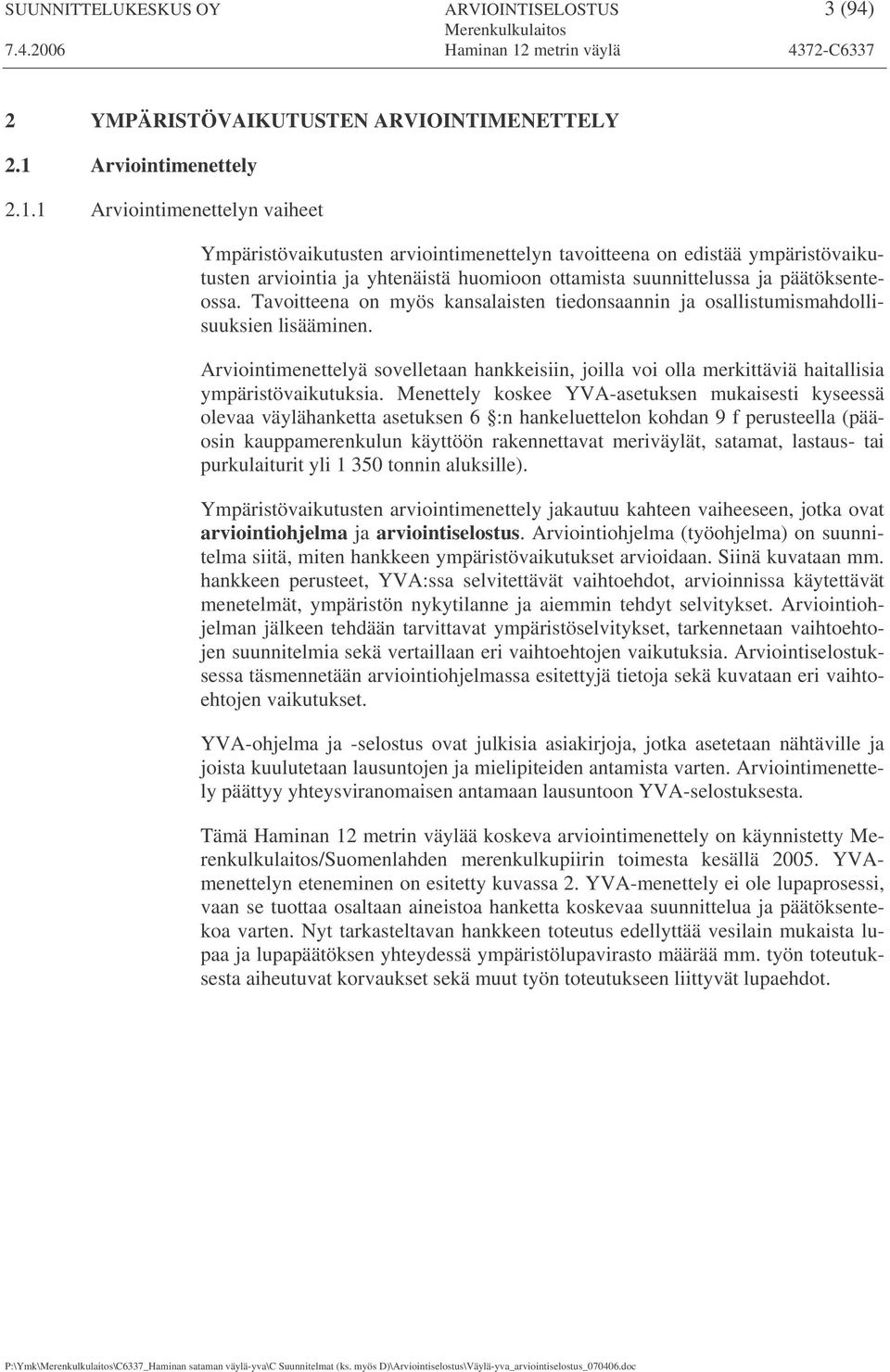 1 Arviointimenettelyn vaiheet Ympäristövaikutusten arviointimenettelyn tavoitteena on edistää ympäristövaikutusten arviointia ja yhtenäistä huomioon ottamista suunnittelussa ja päätöksenteossa.