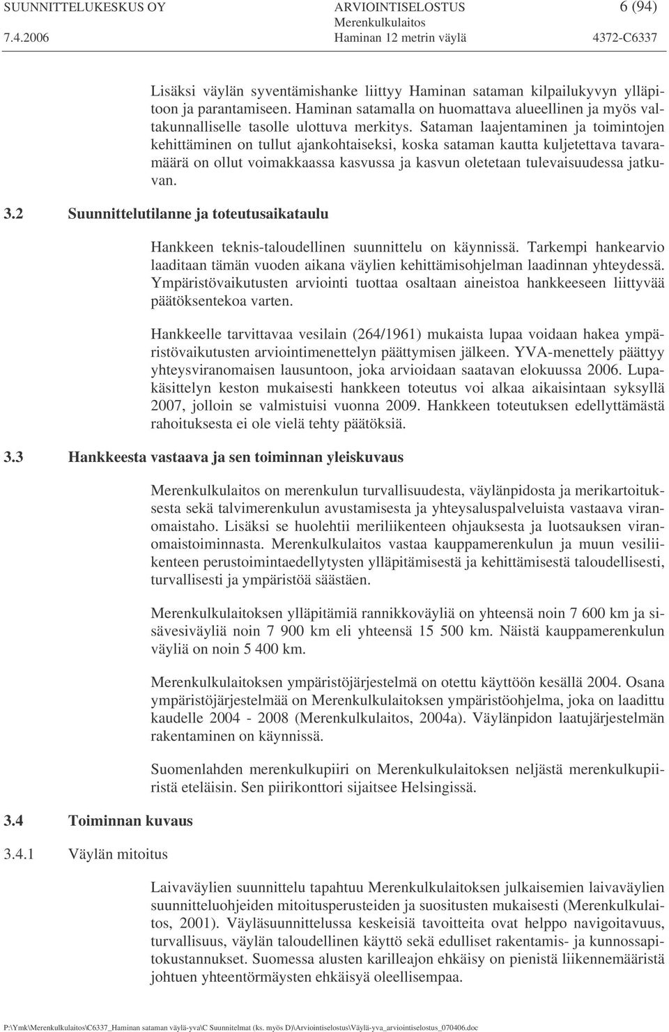 Sataman laajentaminen ja toimintojen kehittäminen on tullut ajankohtaiseksi, koska sataman kautta kuljetettava tavaramäärä on ollut voimakkaassa kasvussa ja kasvun oletetaan tulevaisuudessa jatkuvan.