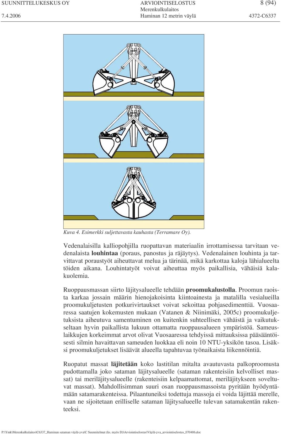 Vedenalainen louhinta ja tarvittavat poraustyöt aiheuttavat melua ja tärinää, mikä karkottaa kaloja lähialueelta töiden aikana. Louhintatyöt voivat aiheuttaa myös paikallisia, vähäisiä kalakuolemia.