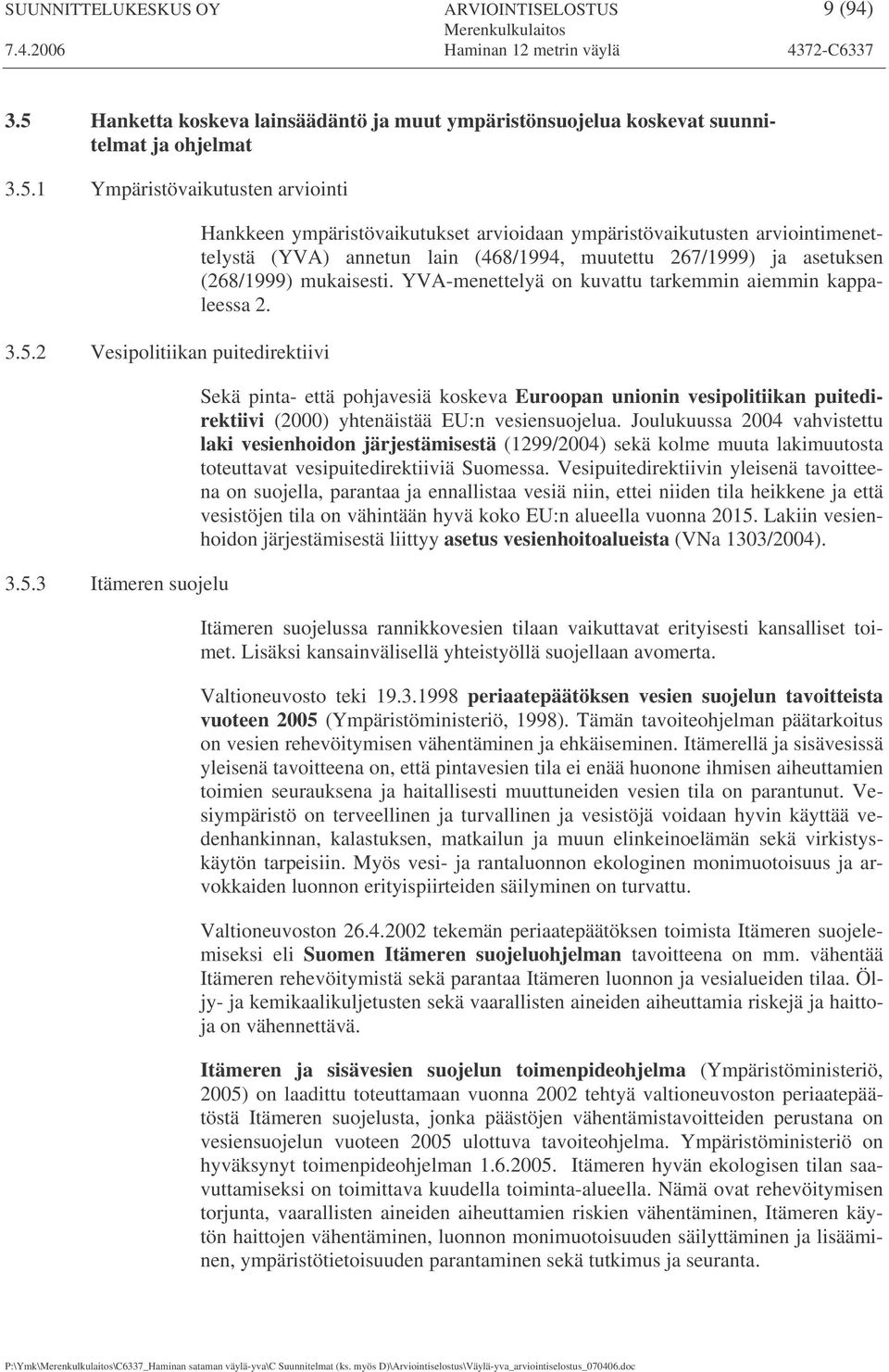 YVA-menettelyä on kuvattu tarkemmin aiemmin kappaleessa 2. Sekä pinta- että pohjavesiä koskeva Euroopan unionin vesipolitiikan puitedirektiivi (2000) yhtenäistää EU:n vesiensuojelua.