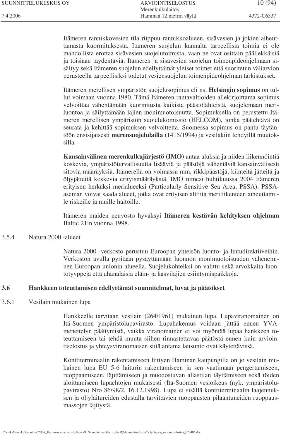 Itämeren ja sisävesien suojelun toimenpideohjelmaan sisältyy sekä Itämeren suojelun edellyttämät yleiset toimet että suoritetun väliarvion perusteella tarpeellisiksi todetut vesiensuojelun