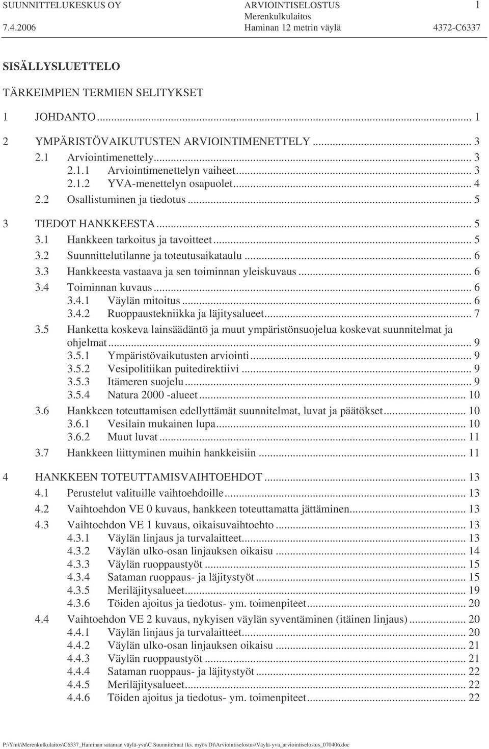 3 Hankkeesta vastaava ja sen toiminnan yleiskuvaus... 6 3.4 Toiminnan kuvaus... 6 3.4.1 Väylän mitoitus... 6 3.4.2 Ruoppaustekniikka ja läjitysalueet... 7 3.