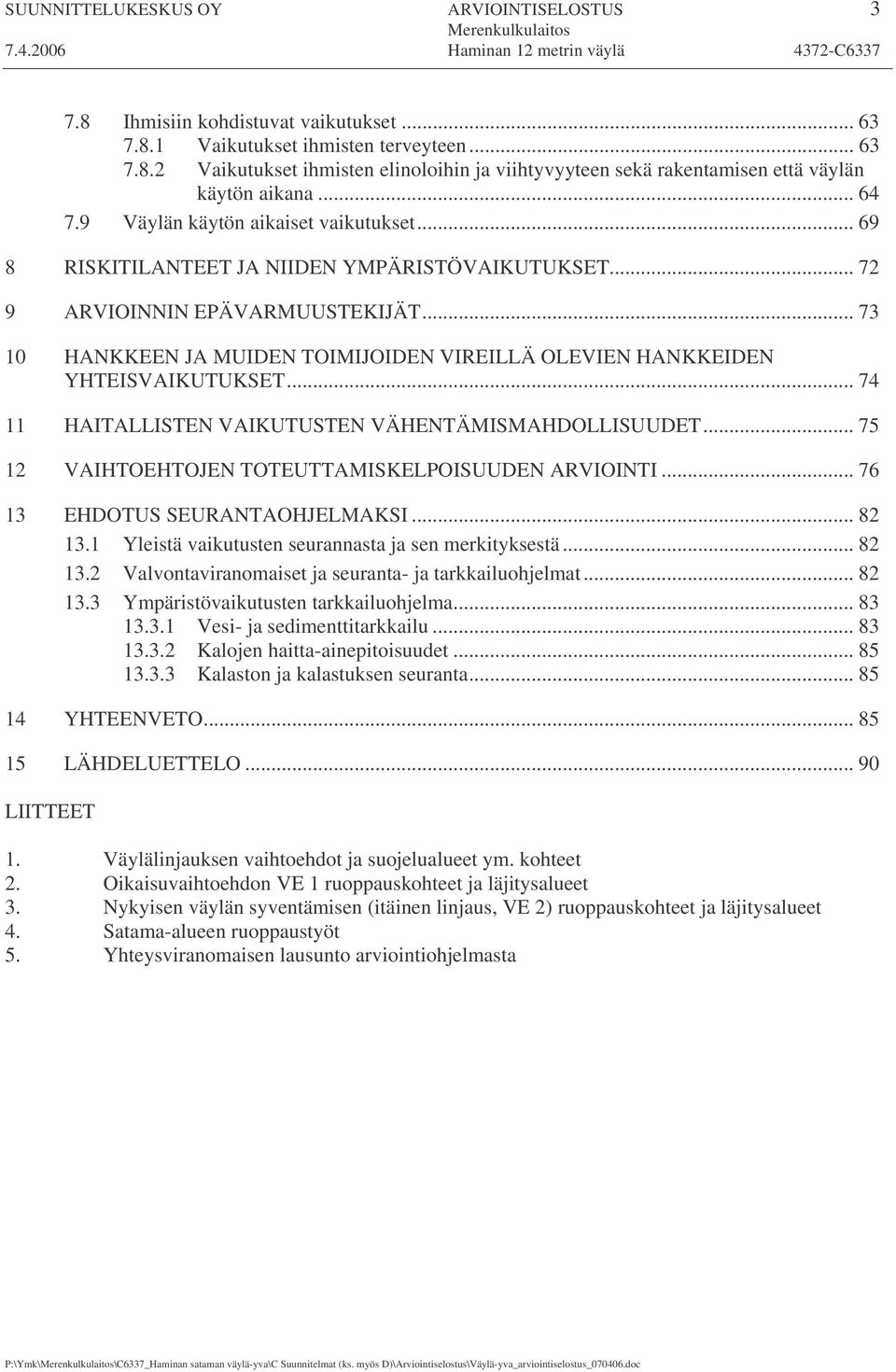 .. 73 10 HANKKEEN JA MUIDEN TOIMIJOIDEN VIREILLÄ OLEVIEN HANKKEIDEN YHTEISVAIKUTUKSET... 74 11 HAITALLISTEN VAIKUTUSTEN VÄHENTÄMISMAHDOLLISUUDET... 75 12 VAIHTOEHTOJEN TOTEUTTAMISKELPOISUUDEN ARVIOINTI.