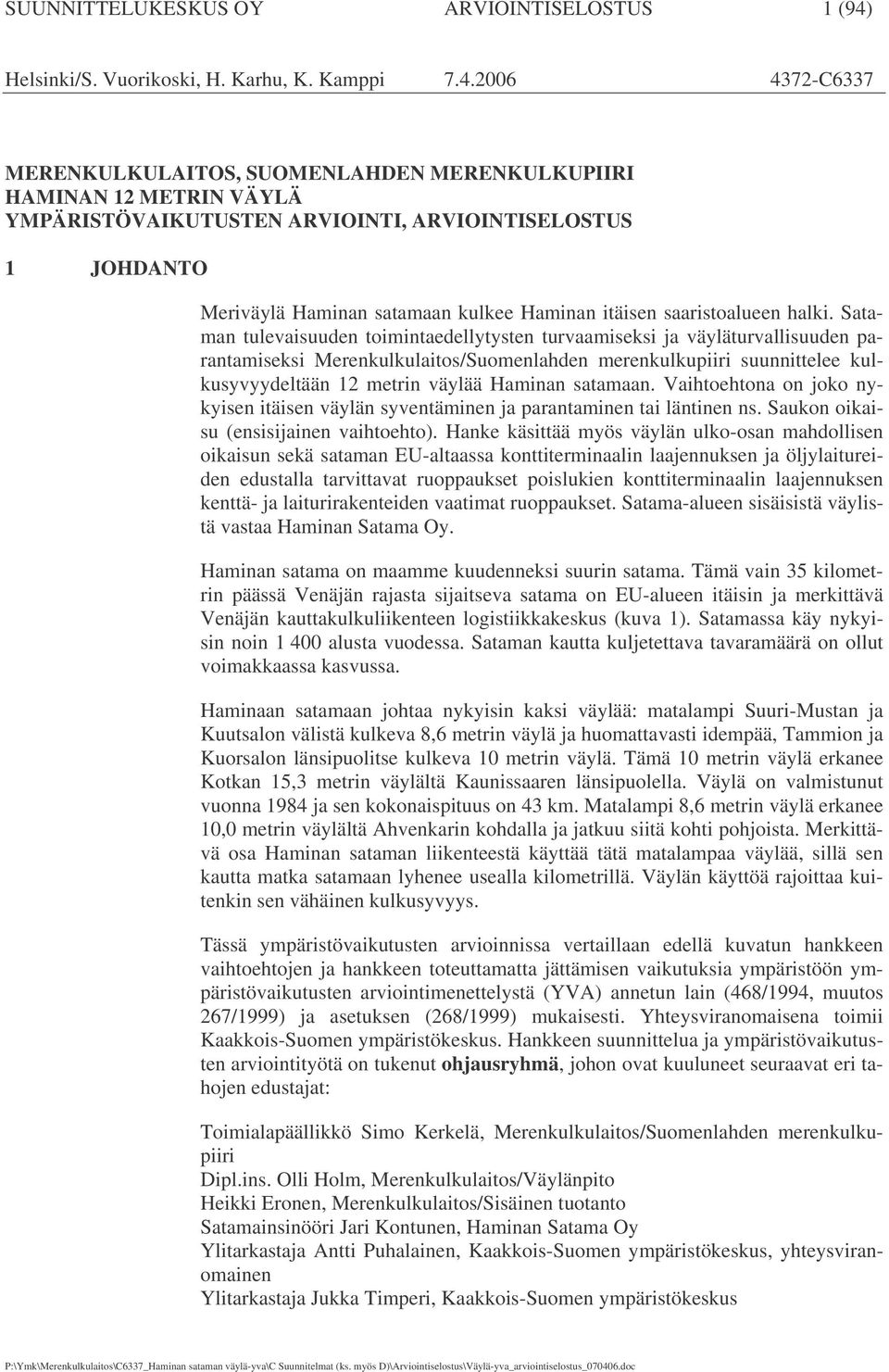 2006 4372-C6337 MERENKULKULAITOS, SUOMENLAHDEN MERENKULKUPIIRI HAMINAN 12 METRIN VÄYLÄ YMPÄRISTÖVAIKUTUSTEN ARVIOINTI, ARVIOINTISELOSTUS 1 JOHDANTO Meriväylä Haminan satamaan kulkee Haminan itäisen