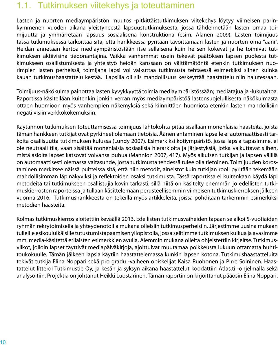 Lasten toimijuus tässä tutkimuksessa tarkoittaa sitä, että hankkeessa pyritään tavoittamaan lasten ja nuorten oma ääni.