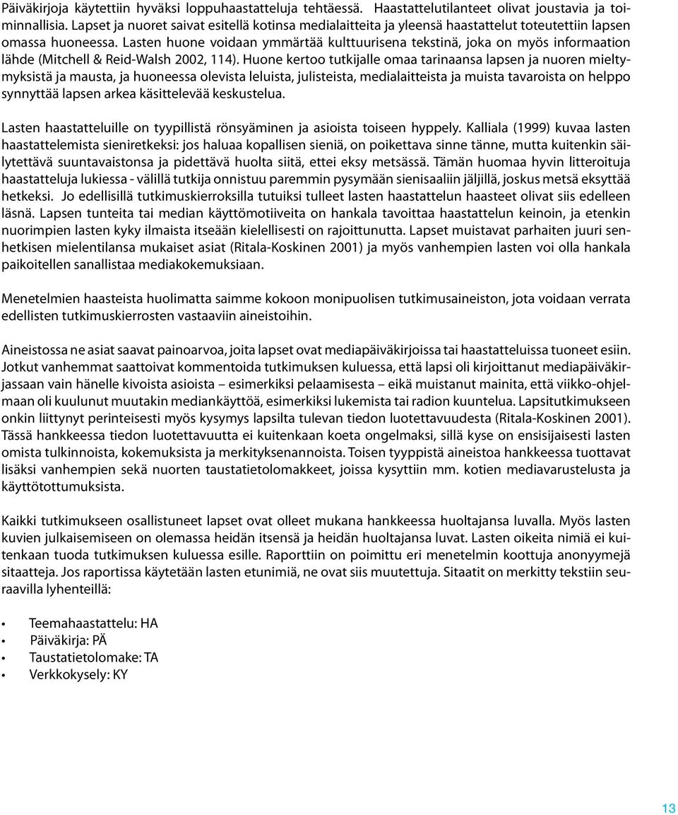 Lasten huone voidaan ymmärtää kulttuurisena tekstinä, joka on myös informaation lähde (Mitchell & Reid-Walsh 2002, 114).