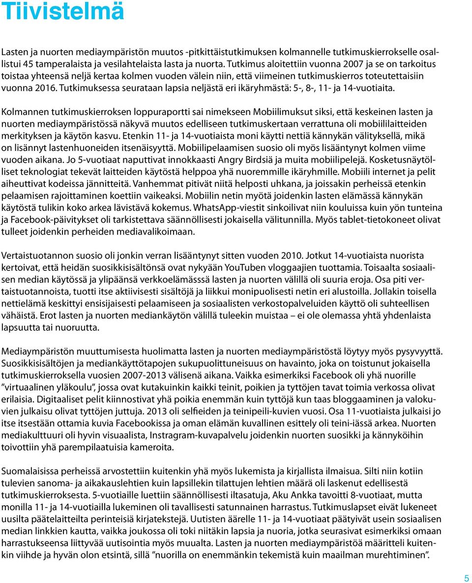 Tutkimuksessa seurataan lapsia neljästä eri ikäryhmästä: 5-, 8-, 11- ja 14-vuotiaita.