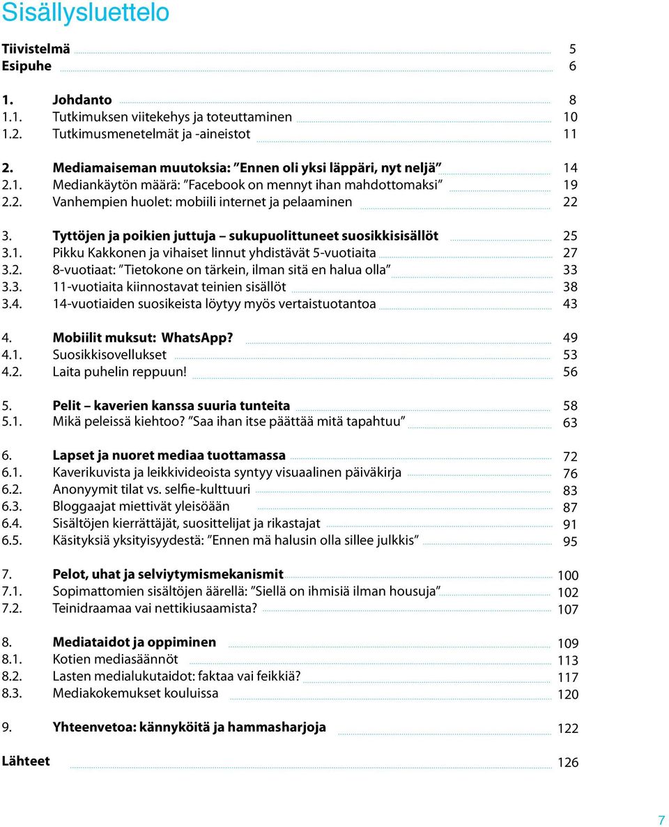 3. 11-vuotiaita kiinnostavat teinien sisällöt 3.4. 14-vuotiaiden suosikeista löytyy myös vertaistuotantoa 4. Mobiilit muksut: WhatsApp? 4.1. Suosikkisovellukset 4.2. Laita puhelin reppuun! 5.