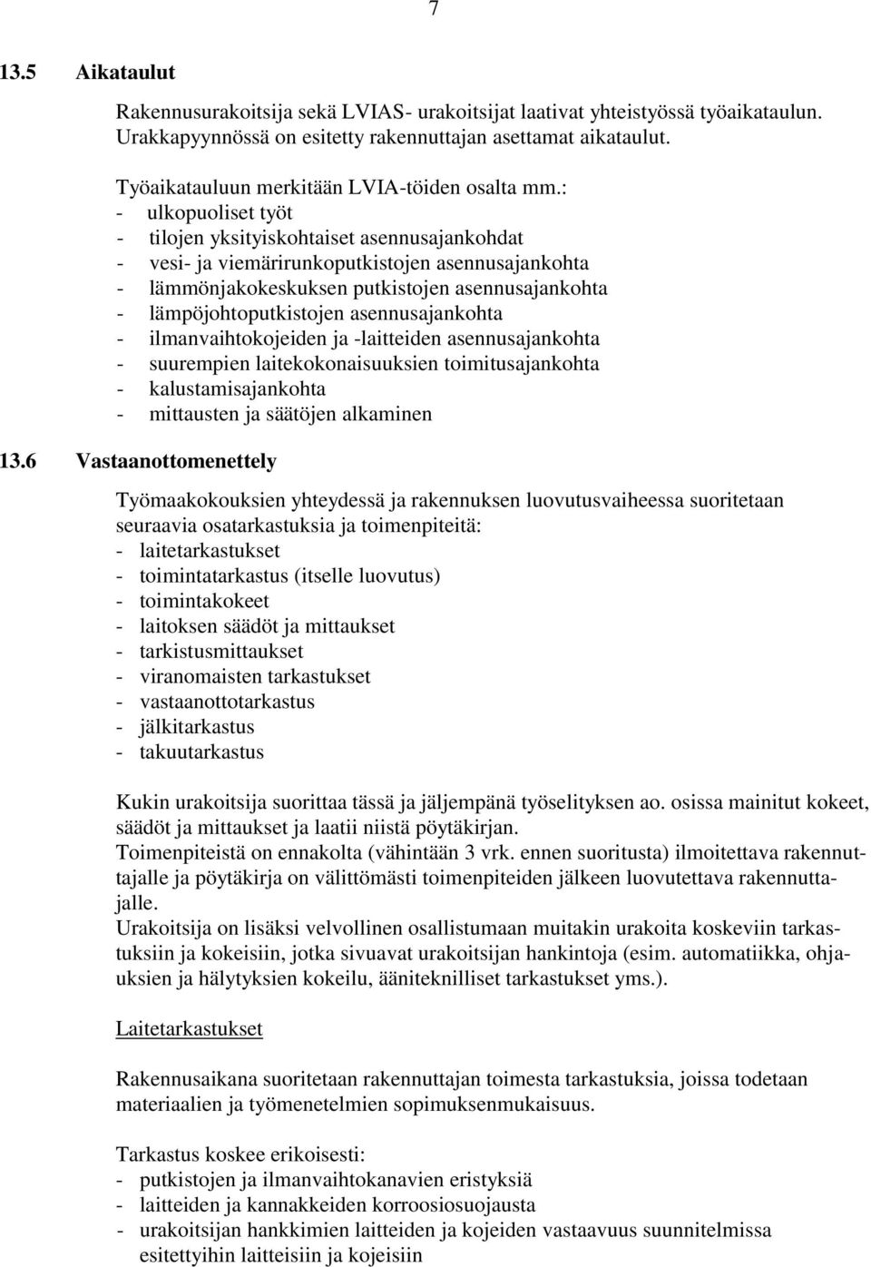 : - ulkopuoliset työt - tilojen yksityiskohtaiset asennusajankohdat - vesi- ja viemärirunkoputkistojen asennusajankohta - lämmönjakokeskuksen putkistojen asennusajankohta - lämpöjohtoputkistojen