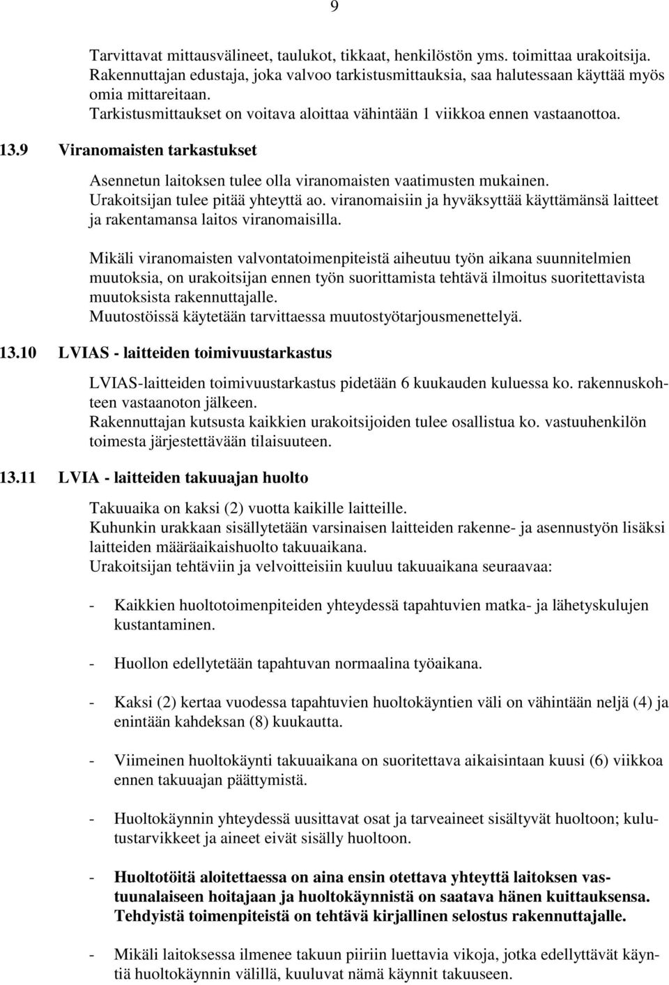 Urakoitsijan tulee pitää yhteyttä ao. viranomaisiin ja hyväksyttää käyttämänsä laitteet ja rakentamansa laitos viranomaisilla.