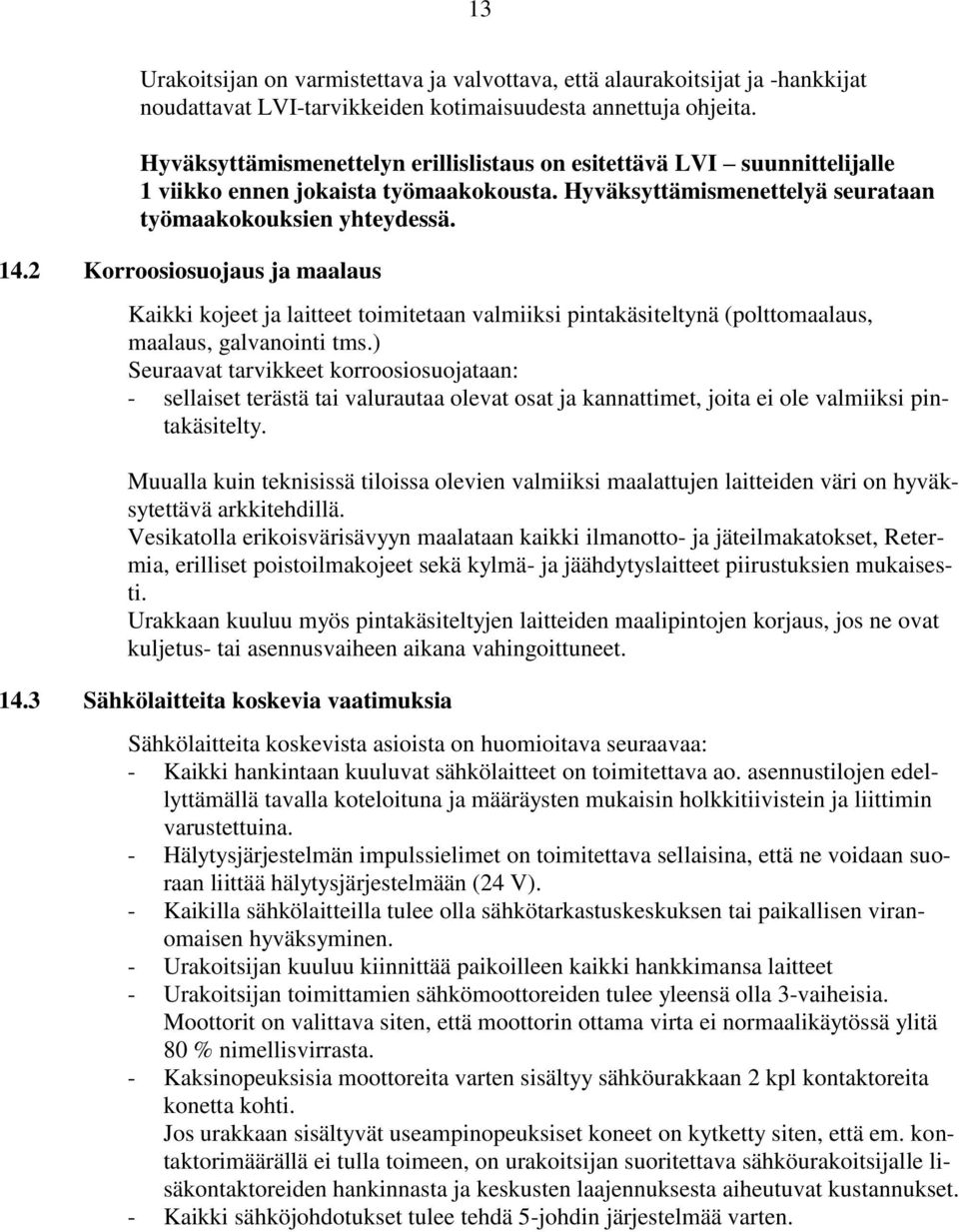 2 Korroosiosuojaus ja maalaus Kaikki kojeet ja laitteet toimitetaan valmiiksi pintakäsiteltynä (polttomaalaus, maalaus, galvanointi tms.