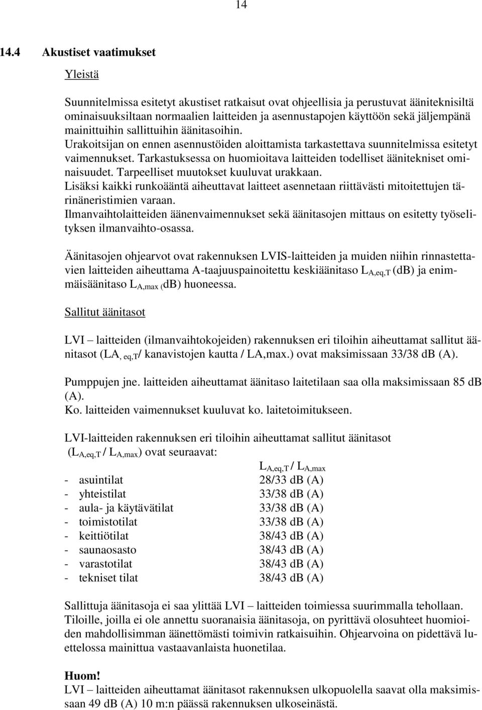 jäljempänä mainittuihin sallittuihin äänitasoihin. Urakoitsijan on ennen asennustöiden aloittamista tarkastettava suunnitelmissa esitetyt vaimennukset.