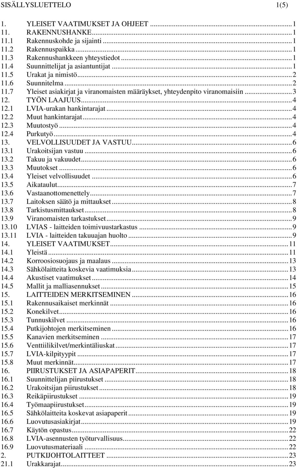 .. 4 12.3 Muutostyö... 4 12.4 Purkutyö... 4 13. VELVOLLISUUDET JA VASTUU... 6 13.1 Urakoitsijan vastuu... 6 13.2 Takuu ja vakuudet... 6 13.3 Muutokset... 6 13.4 Yleiset velvollisuudet... 6 13.5 Aikataulut.