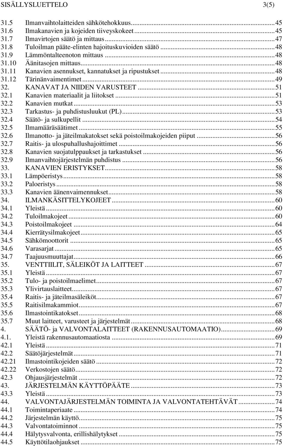 .. 49 32. KANAVAT JA NIIDEN VARUSTEET... 51 32.1 Kanavien materiaalit ja liitokset... 51 32.2 Kanavien mutkat... 53 32.3 Tarkastus- ja puhdistusluukut (PL)... 53 32.4 Säätö- ja sulkupellit... 54 32.