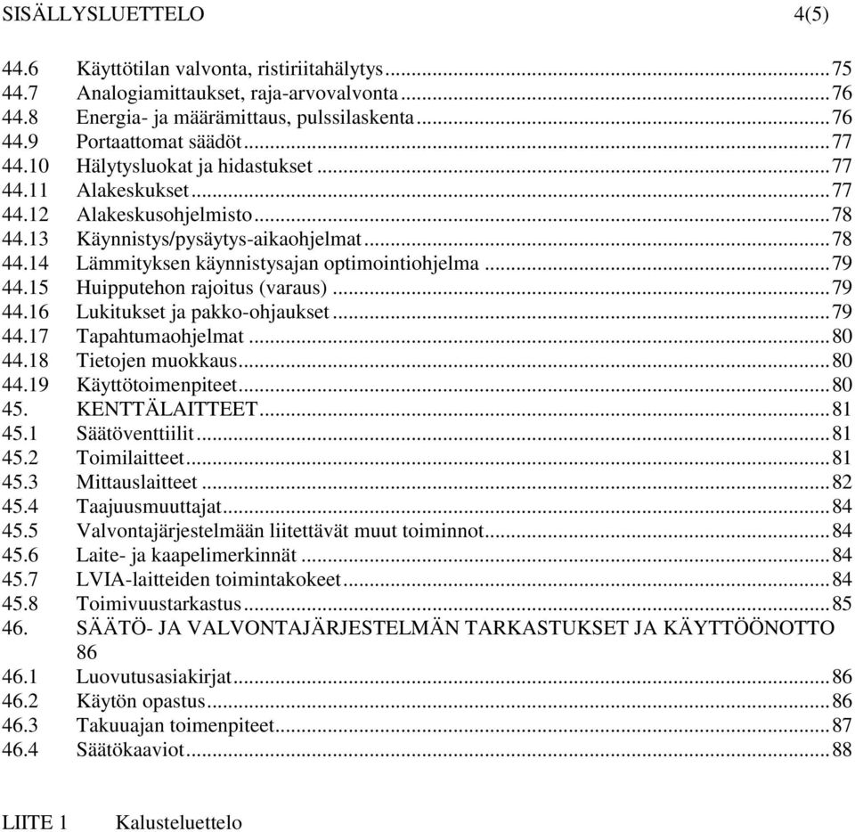 .. 79 44.15 Huipputehon rajoitus (varaus)... 79 44.16 Lukitukset ja pakko-ohjaukset... 79 44.17 Tapahtumaohjelmat... 80 44.18 Tietojen muokkaus... 80 44.19 Käyttötoimenpiteet... 80 45. KENTTÄLAITTEET.