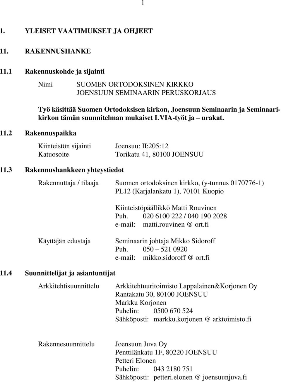 mukaiset LVIA-työt ja urakat. 11.2 Rakennuspaikka Kiinteistön sijainti Katuosoite Joensuu: II:205:12 Torikatu 41, 80100 JOENSUU 11.