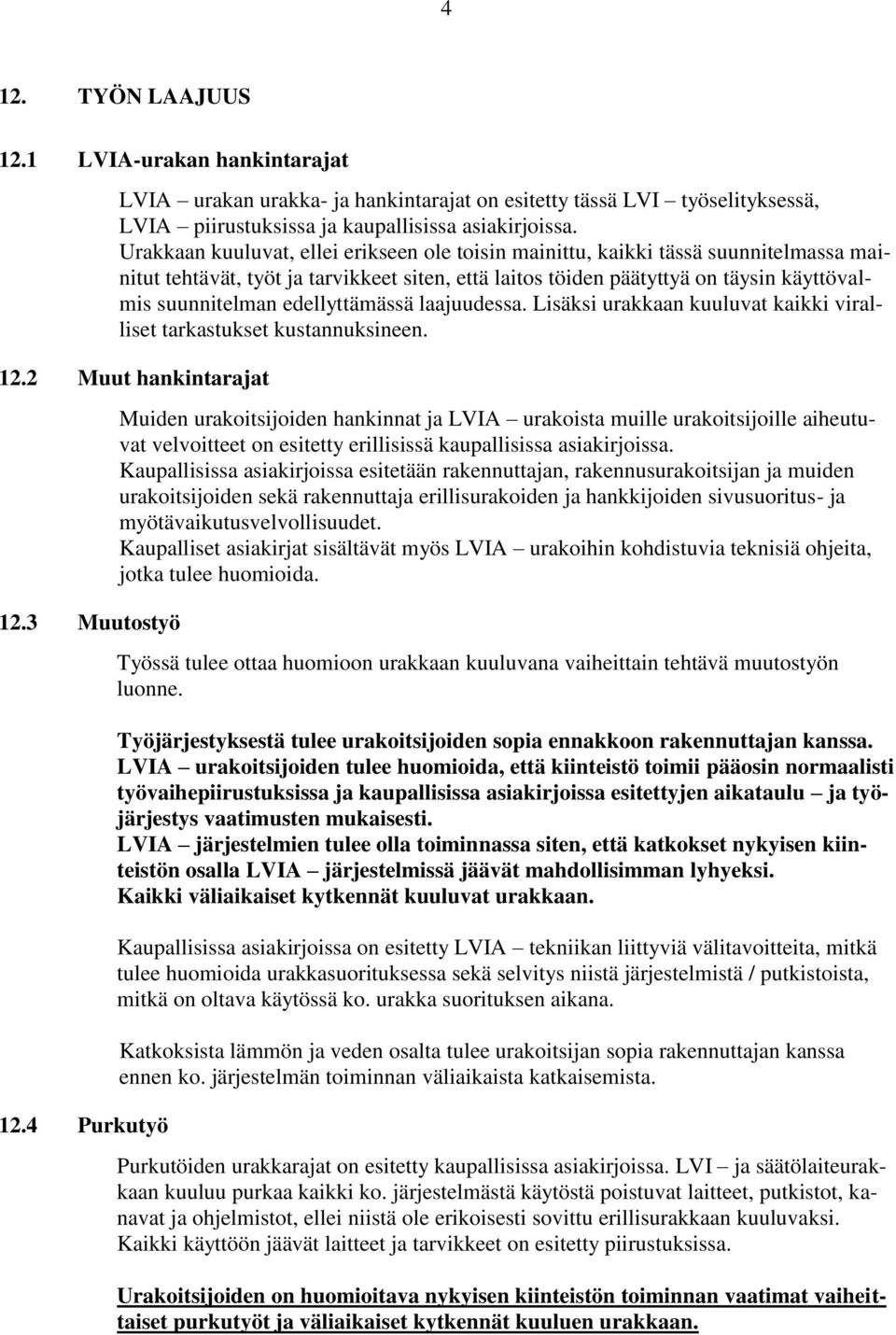 edellyttämässä laajuudessa. Lisäksi urakkaan kuuluvat kaikki viralliset tarkastukset kustannuksineen. 12.2 Muut hankintarajat 12.3 Muutostyö 12.