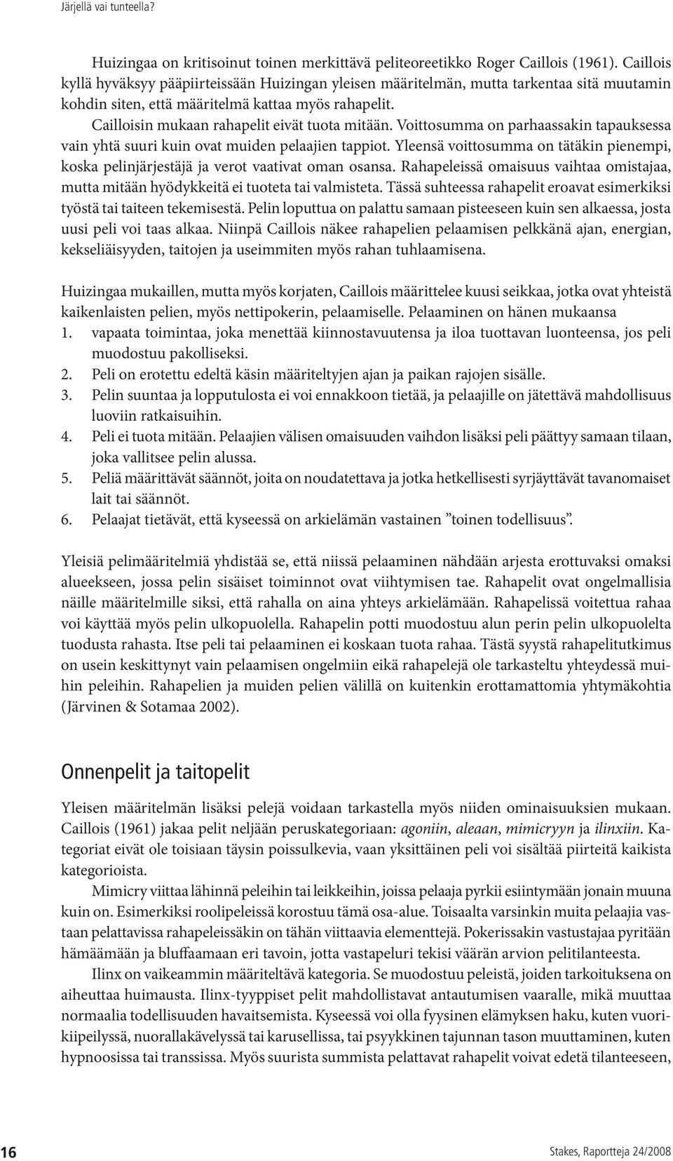 Cailloisin mukaan rahapelit eivät tuota mitään. Voittosumma on parhaassakin tapauksessa vain yhtä suuri kuin ovat muiden pelaajien tappiot.