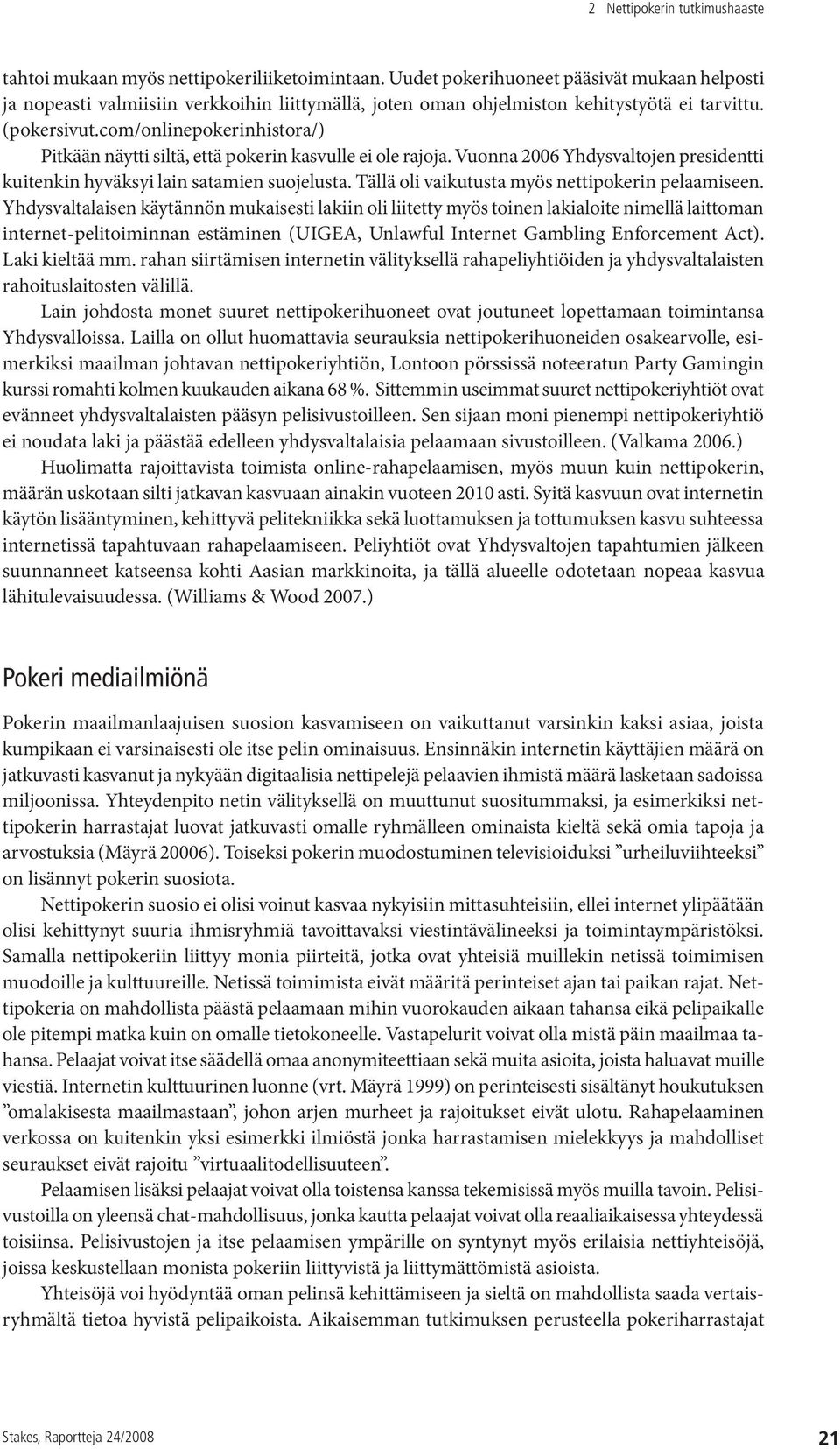 com/onlinepokerinhistora/) Pitkään näytti siltä, että pokerin kasvulle ei ole rajoja. Vuonna 2006 Yhdysvaltojen presidentti kuitenkin hyväksyi lain satamien suojelusta.