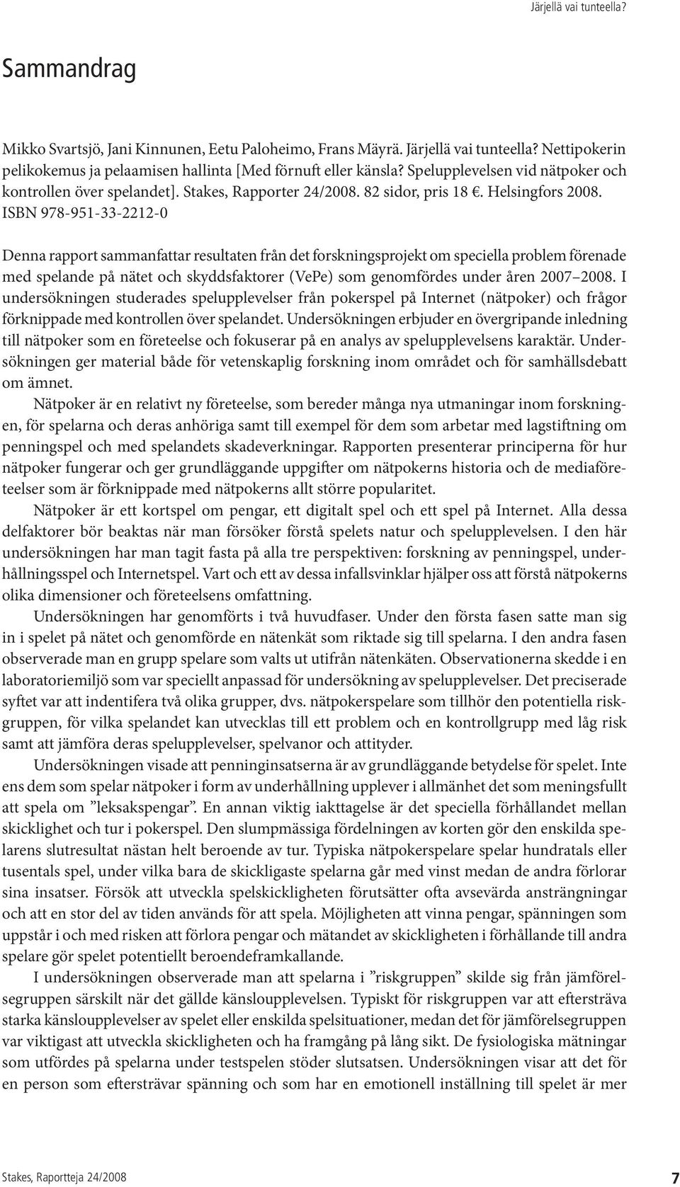 ISBN 978-951-33-2212-0 Denna rapport sammanfattar resultaten från det forskningsprojekt om speciella problem förenade med spelande på nätet och skyddsfaktorer (VePe) som genomfördes under åren 2007