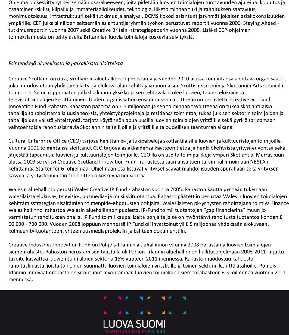 CEP julkaisi näiden seitsemän asiantuntijaryhmän työhön perustuvat raportit vuonna 2006, Staying Ahead - tutkimusraportin vuonna 2007 sekä Creative Britain -strategiapaperin vuonna 2008.