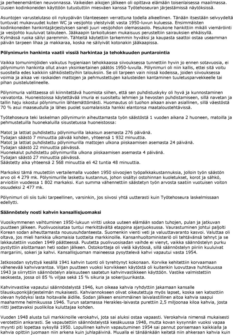 Tänään itsestään selvyydeltä tuntuvat mukavuudet kuten WC ja vesijohto yleistyivät vasta 1950-luvun kuluessa. Ensimmäisten kodinkoneiden hankintajärjestyksen saneli juuri vesijohdon olemassaolo.