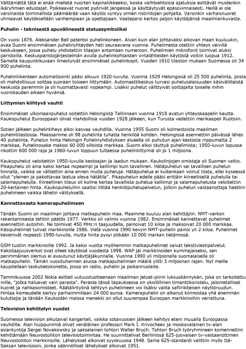 Varsinkin varhaisnuoret uhmaavat käytöksellään vanhempiaan ja opettajiaan. Vaateparsi kertoo paljon käyttäjänsä maailmankuvasta. Puhelin - teknisestä apuvälineestä statussymboliksi On vuosi 1876.