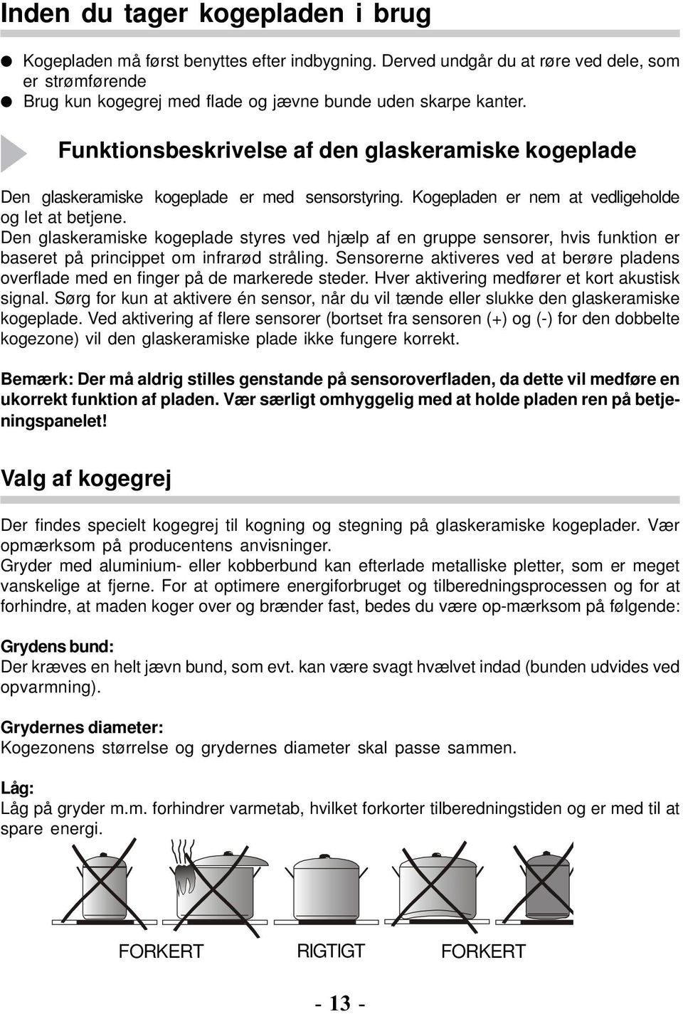 Den glaskeramiske kogeplade styres ved hjælp af en gruppe sensorer, hvis funktion er baseret på princippet om infrarød stråling.