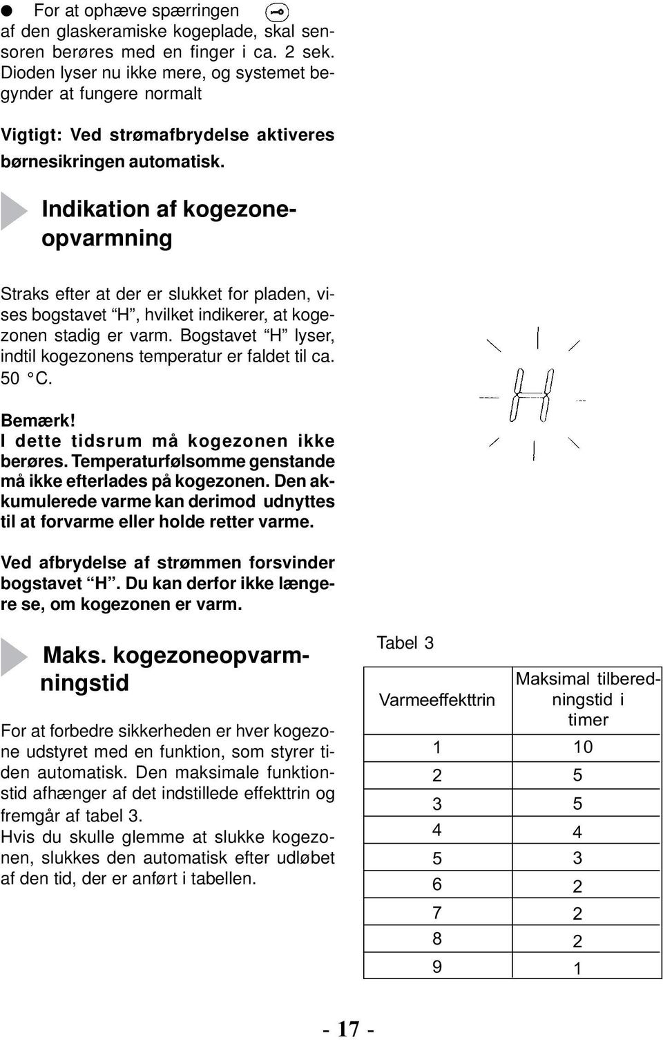 Indikation af kogezoneopvarmning Straks efter at der er slukket for pladen, vises bogstavet H, hvilket indikerer, at kogezonen stadig er varm.