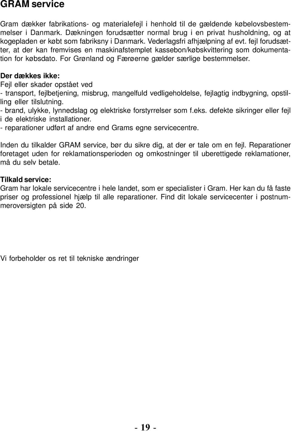 fejl forudsætter, at der kan fremvises en maskinafstemplet kassebon/købskvittering som dokumentation for købsdato. For Grønland og Færøerne gælder særlige bestemmelser.