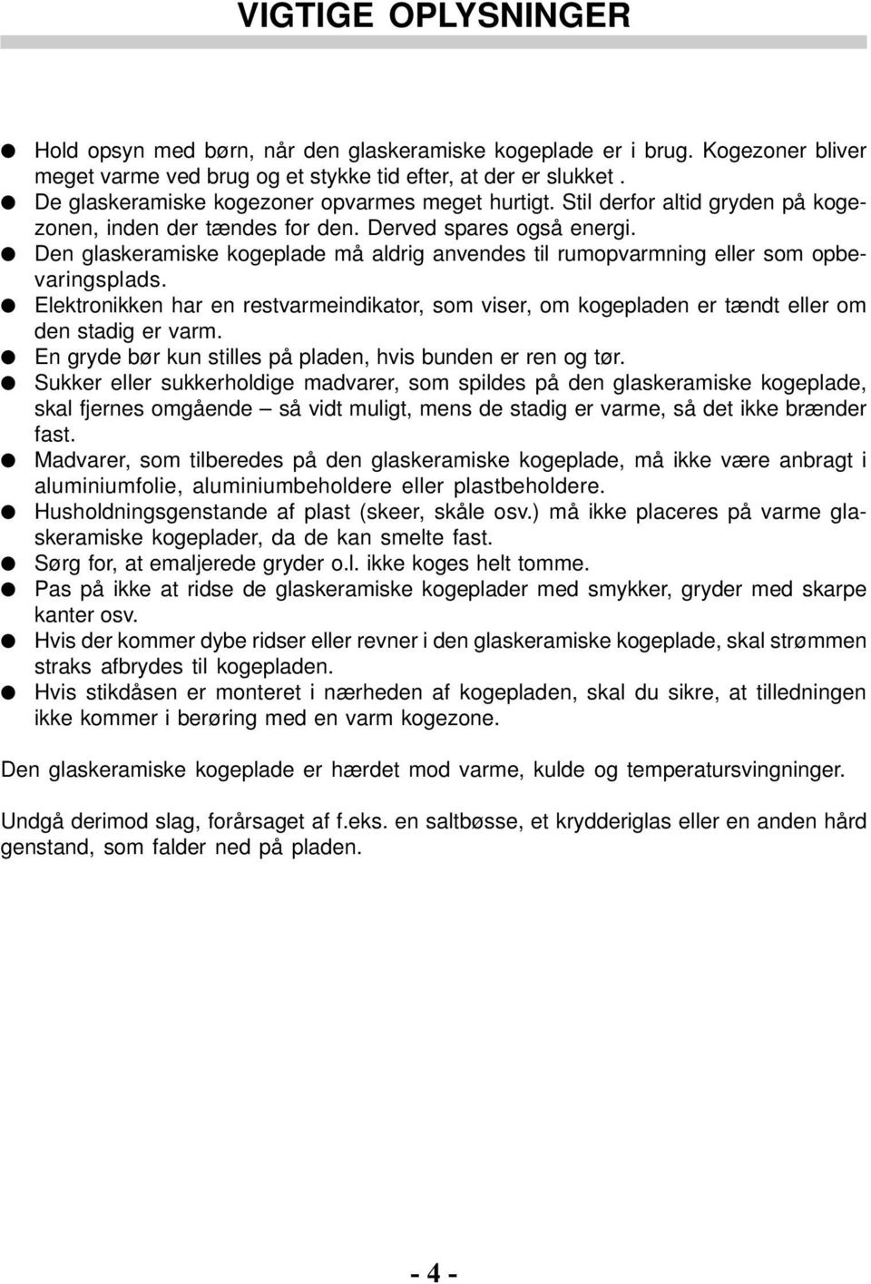 Den glaskeramiske kogeplade må aldrig anvendes til rumopvarmning eller som opbevaringsplads. Elektronikken har en restvarmeindikator, som viser, om kogepladen er tændt eller om den stadig er varm.