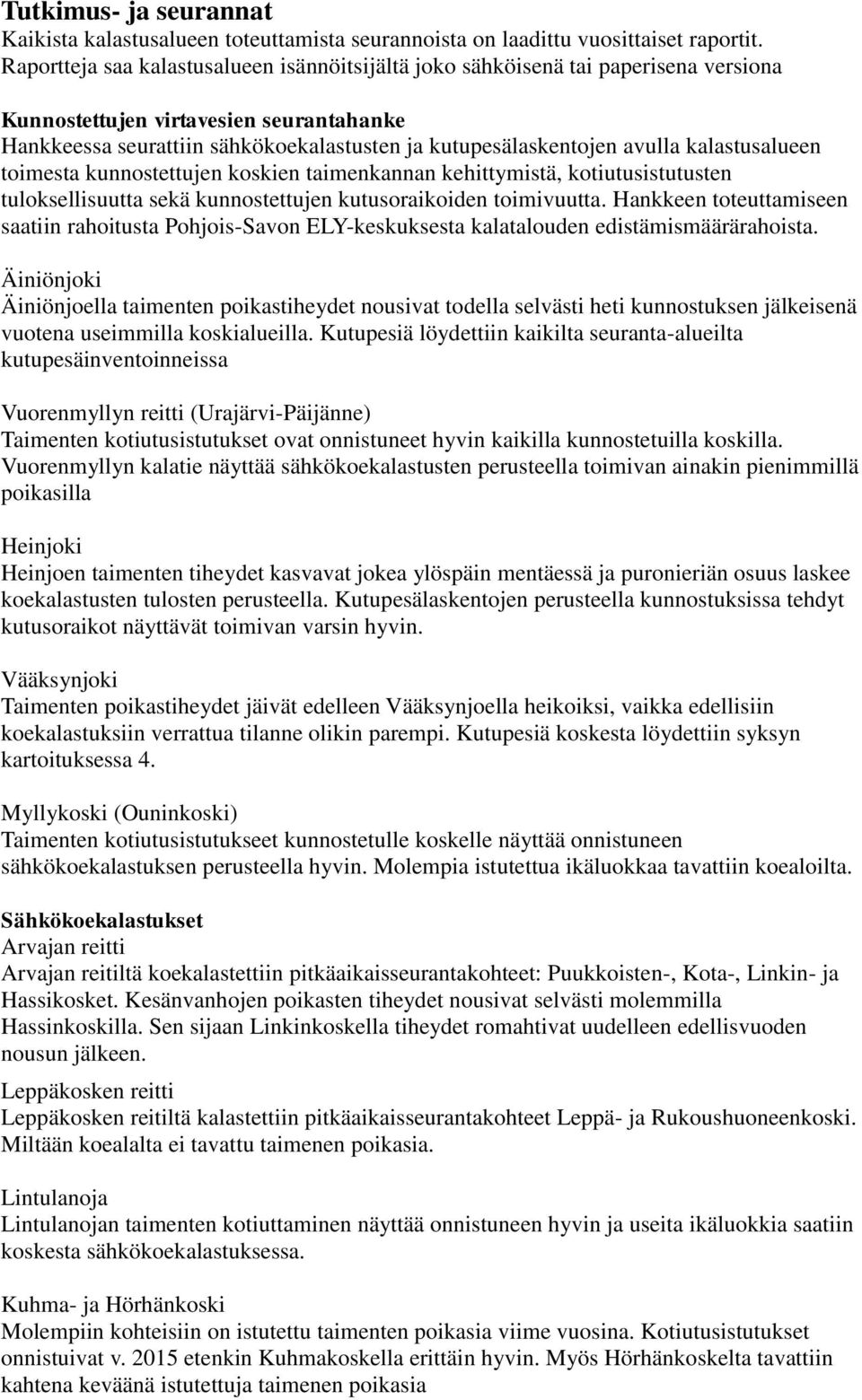 kalastusalueen toimesta kunnostettujen koskien taimenkannan kehittymistä, kotiutusistutusten tuloksellisuutta sekä kunnostettujen kutusoraikoiden toimivuutta.