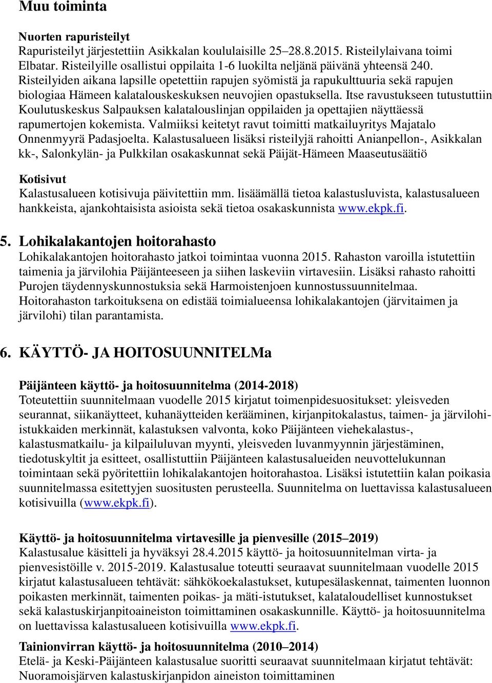 Risteilyiden aikana lapsille opetettiin rapujen syömistä ja rapukulttuuria sekä rapujen biologiaa Hämeen kalatalouskeskuksen neuvojien opastuksella.