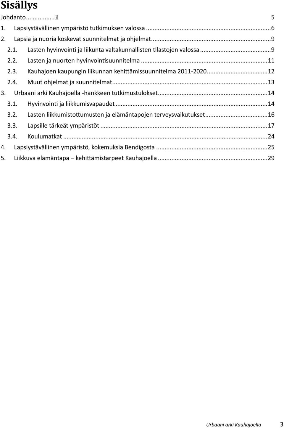 Urbaani arki Kauhajoella -hankkeen tutkimustulokset...14 3.1. Hyvinvoin ja liikkumisvapaudet...14 3.2. Lasten liikkumisto umusten ja elämäntapojen terveysvaikutukset...16 3.3. Lapsille tärkeät ympäristöt.