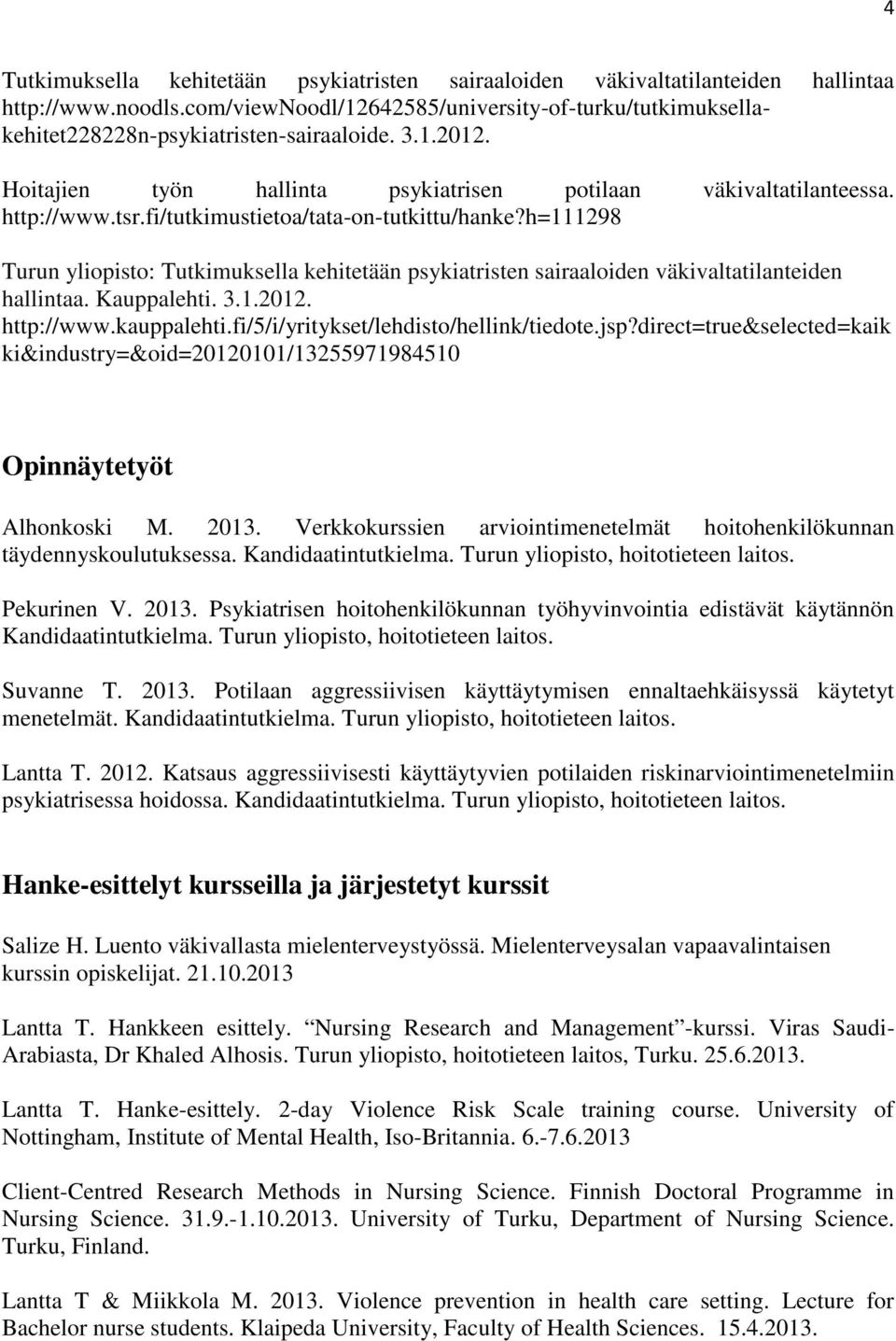 h=111298 Turun yliopisto: Tutkimuksella kehitetään psykiatristen sairaaloiden väkivaltatilanteiden hallintaa. Kauppalehti. 3.1.2012. http://www.kauppalehti.fi/5/i/yritykset/lehdisto/hellink/tiedote.