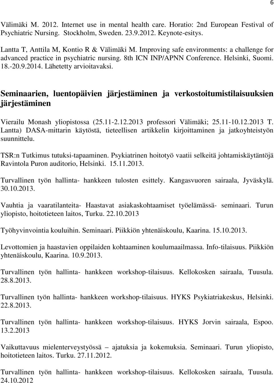 Seminaarien, luentopäivien järjestäminen ja verkostoitumistilaisuuksien järjestäminen Vierailu Monash yliopistossa (25.11-2.12.2013 professori Välimäki; 25.11-10.12.2013 T.