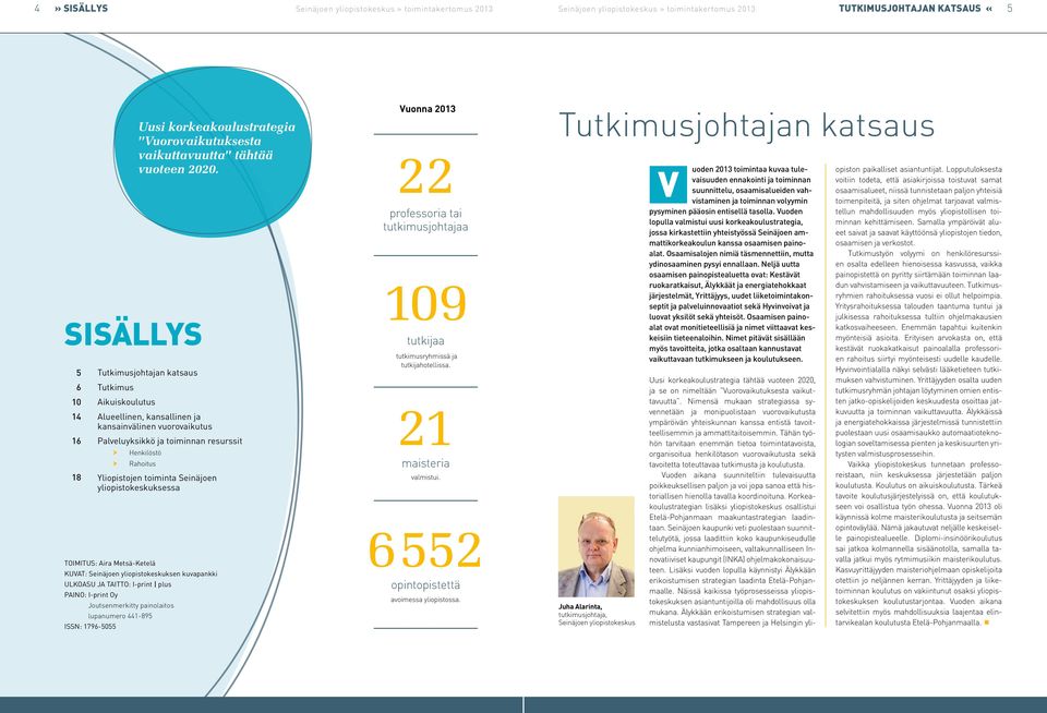 Seinäjoen yliopistokeskuksessa TOIMITUS: Aira Metsä-Ketelä KUVAT: Seinäjoen yliopistokeskuksen kuvapankki ULKOASU JA TAITTO: I-print plus PAINO: I-print Oy Joutsenmerkitty painolaitos lupanumero