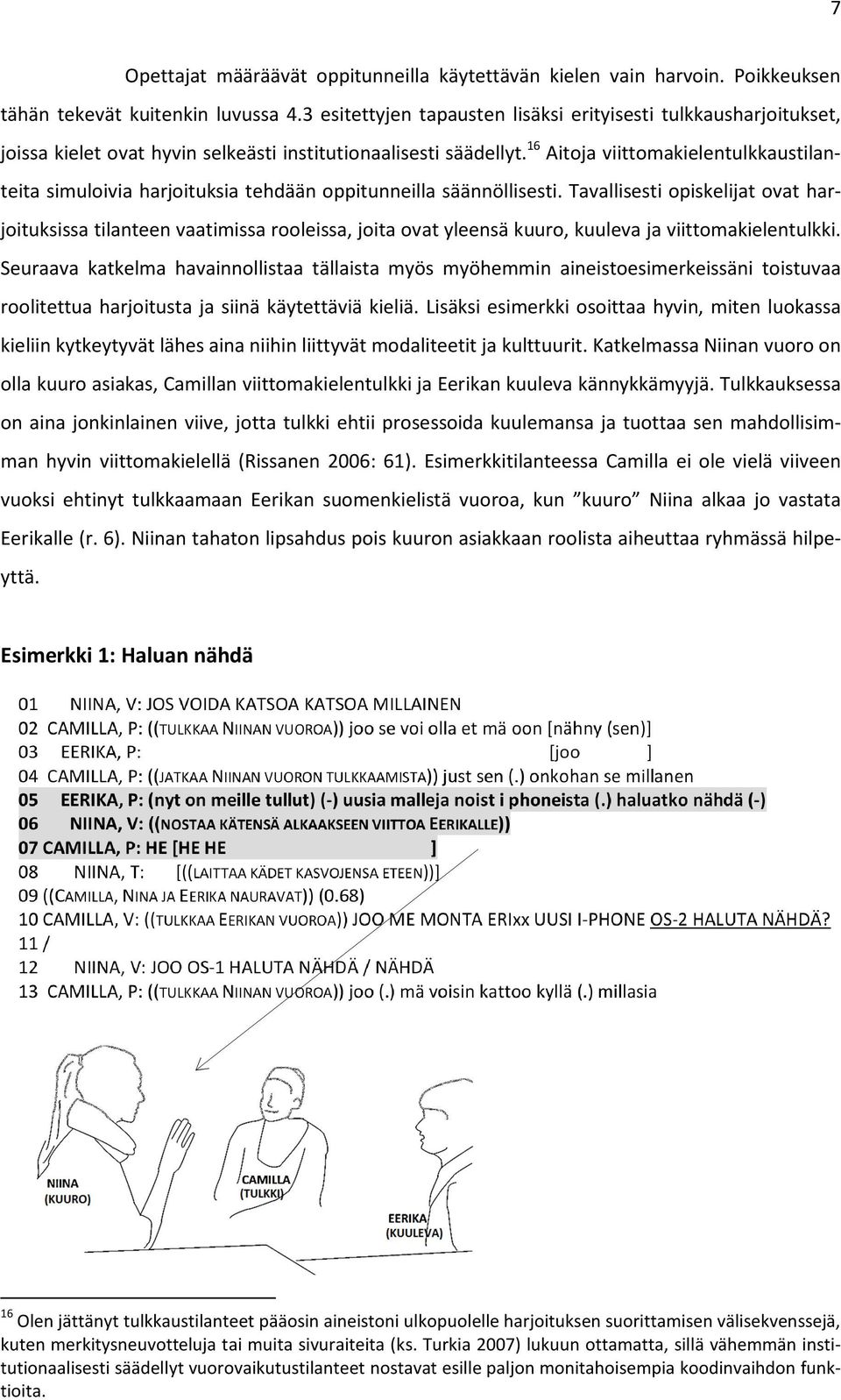 16 Aitoja viittomakielentulkkaustilanteita simuloivia harjoituksia tehdään oppitunneilla säännöllisesti.