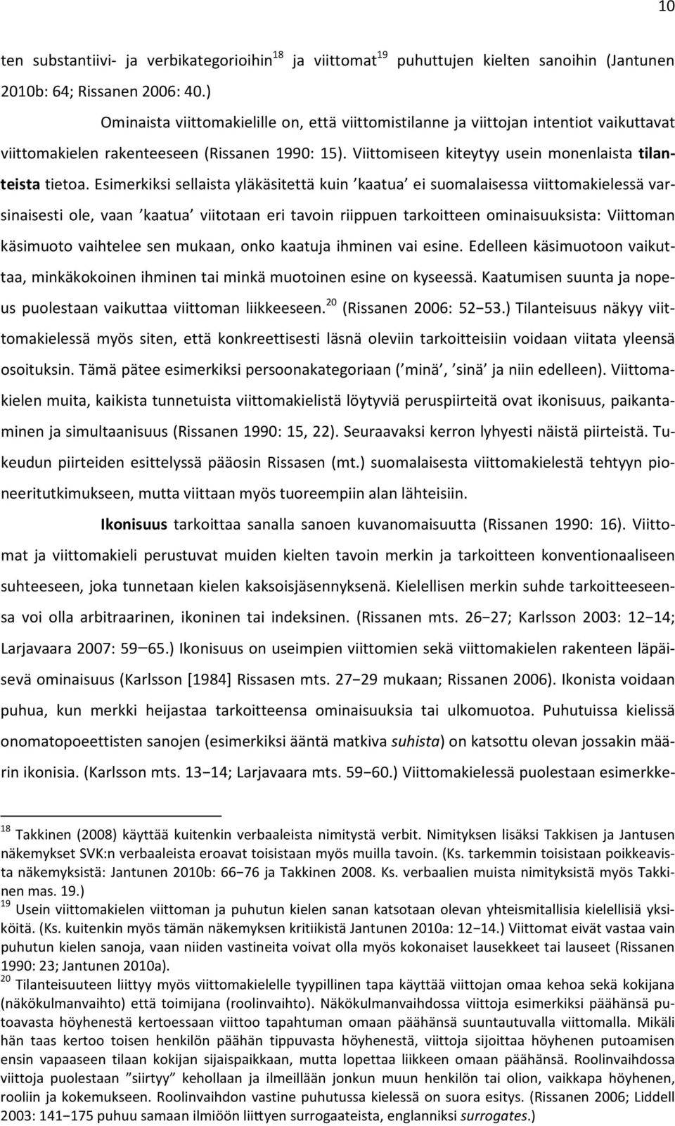 Esimerkiksi sellaista yläkäsitettä kuin kaatua ei suomalaisessa viittomakielessä varsinaisesti ole, vaan kaatua viitotaan eri tavoin riippuen tarkoitteen ominaisuuksista: Viittoman käsimuoto