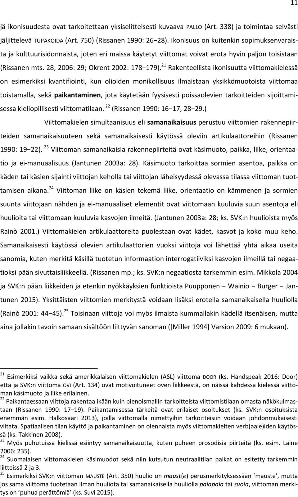 21 Rakenteellista ikonisuutta viittomakielessä on esimerkiksi kvantifiointi, kun olioiden monikollisuus ilmaistaan yksikkömuotoista viittomaa toistamalla, sekä paikantaminen, jota käytetään