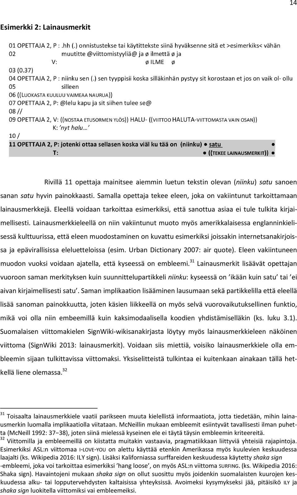 Lainausmerkkieleellä on niin vakiintunut muoto myös amerikkalaisessa englanninkielisessä kulttuurissa, että eleen muodostaminen on kuvattu esimerkiksi joissakin internetsanakirjoissa ja