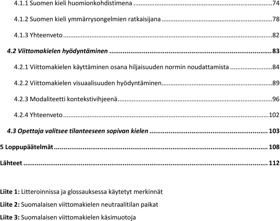 .. 96 4.2.4 Yhteenveto... 102 4.3 Opettaja valitsee tilanteeseen sopivan kielen... 103 5 Loppupäätelmät... 108 Lähteet.