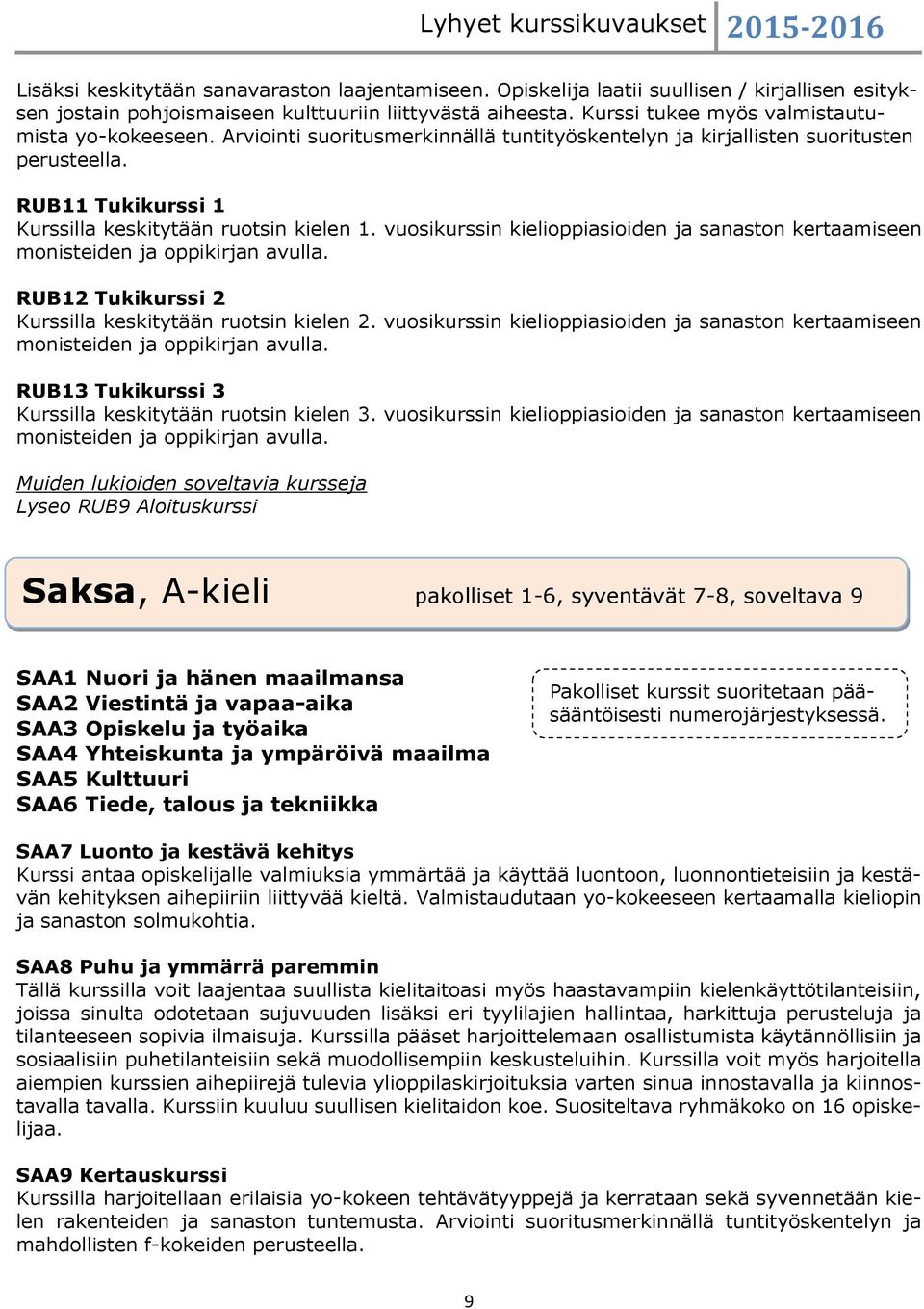 vuosikurssin kielioppiasioiden ja sanaston kertaamiseen monisteiden ja oppikirjan avulla. RUB12 Tukikurssi 2 Kurssilla keskitytään ruotsin kielen 2.