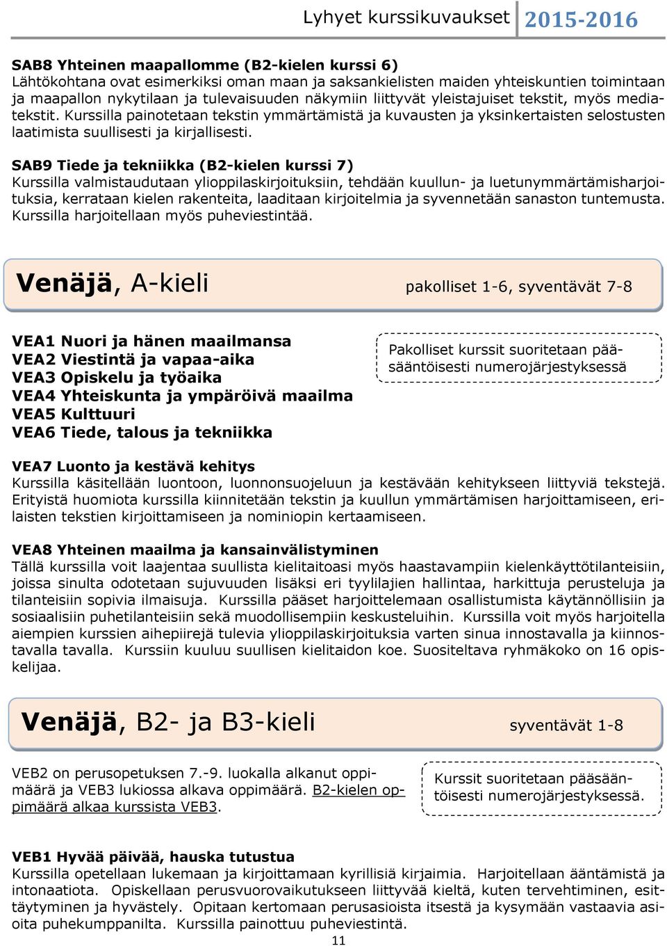 SAB9 Tiede ja tekniikka (B2-kielen kurssi 7) Kurssilla valmistaudutaan ylioppilaskirjoituksiin, tehdään kuullun- ja luetunymmärtämisharjoituksia, kerrataan kielen rakenteita, laaditaan kirjoitelmia