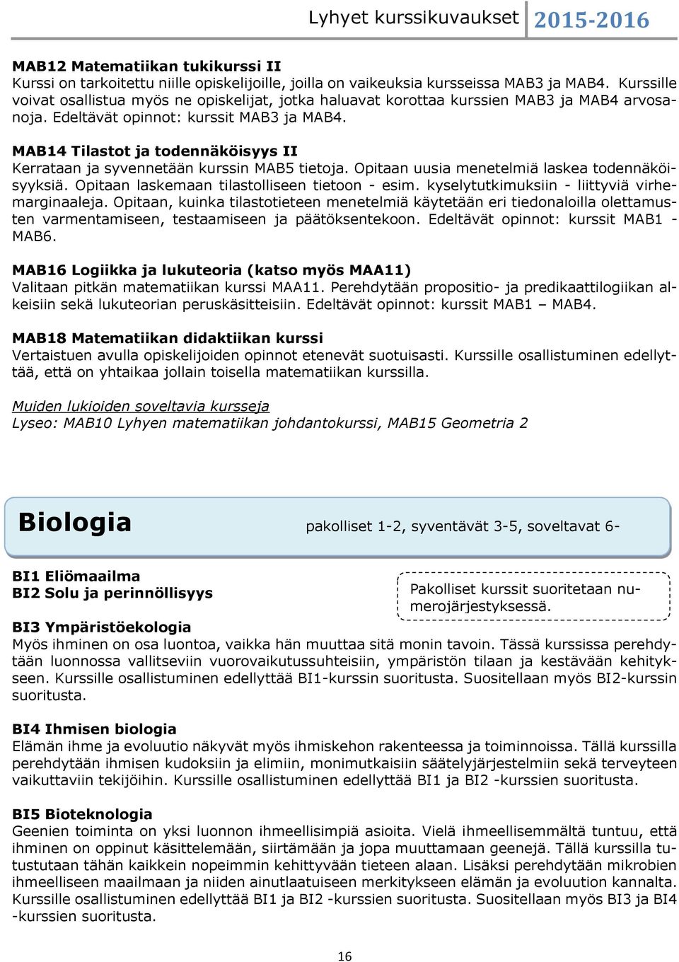 MAB14 Tilastot ja todennäköisyys II Kerrataan ja syvennetään kurssin MAB5 tietoja. Opitaan uusia menetelmiä laskea todennäköisyyksiä. Opitaan laskemaan tilastolliseen tietoon - esim.