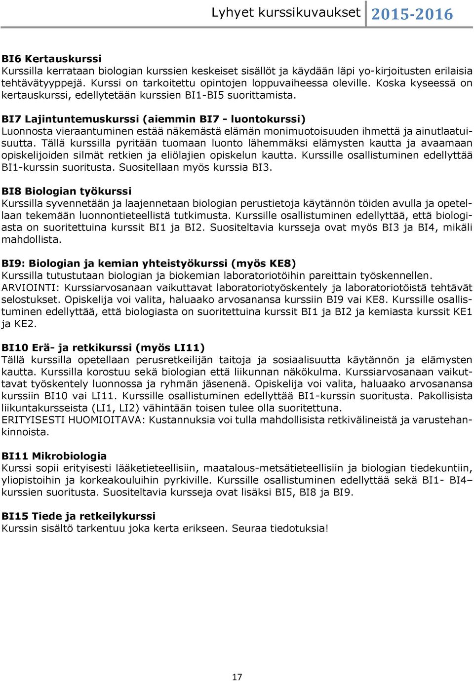 BI7 Lajintuntemuskurssi (aiemmin BI7 - luontokurssi) Luonnosta vieraantuminen estää näkemästä elämän monimuotoisuuden ihmettä ja ainutlaatuisuutta.